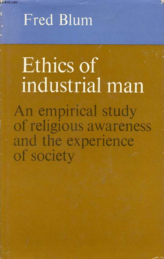 ETHICS OF INDUSTRIAL MAN, An Empirical Study of Religious Awareness and the Experience of Society