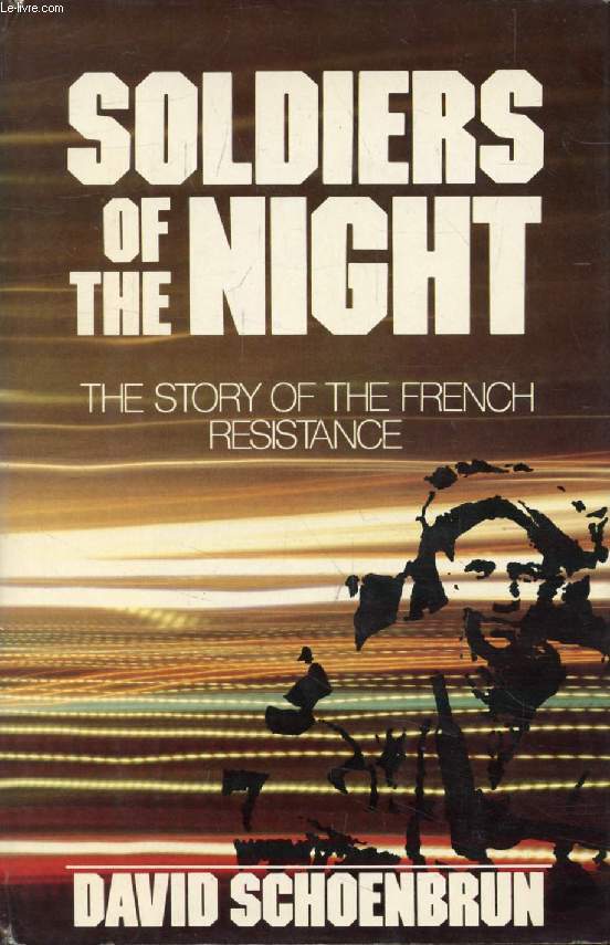 SOLDIERS OF THE NIGHT, The Story of the French Resistance
