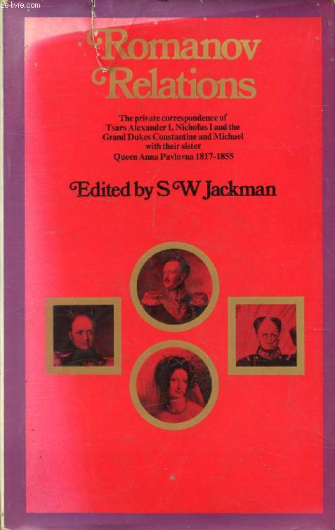 ROMANOV RELATIONS, The Private Correspondence of Tsars Alexander I, Nicholas I and the Grand Dukes Constantine and Michael with their Sister Queen Anna Pavlovna, 1817-1855