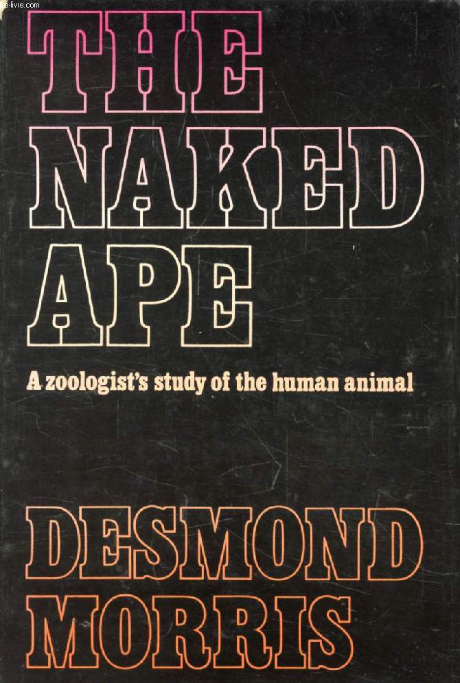 THE NAKED APE, A Zoologist's Study of the Human Animal