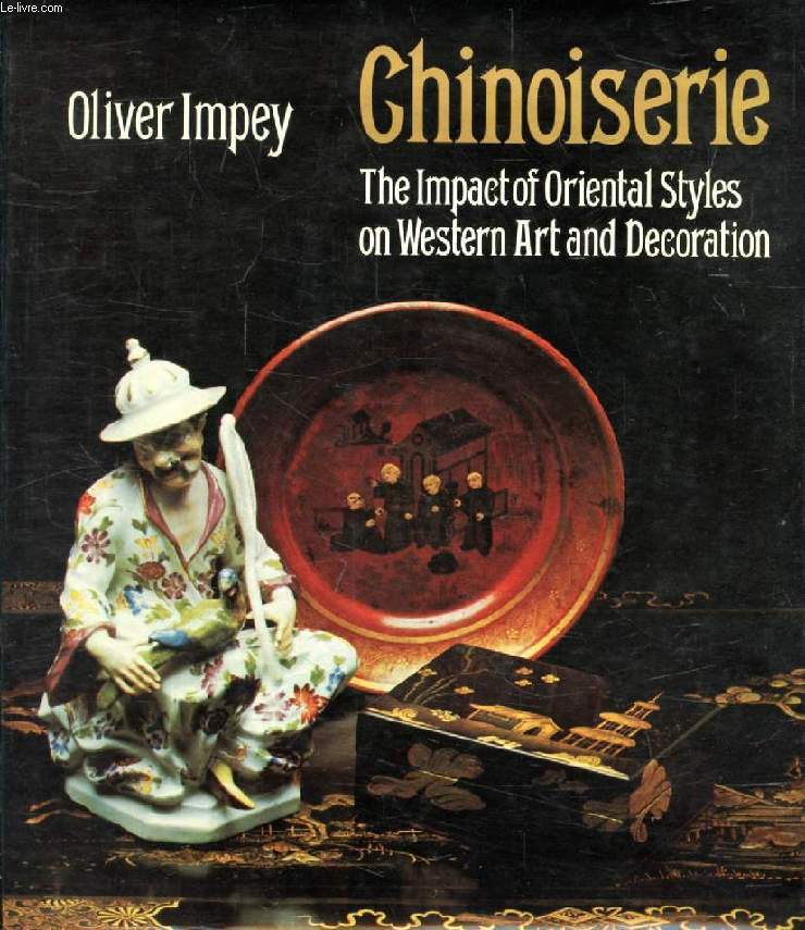 CHINOISERIE, THE IMPACT OF ORIENTAL STYLES ON WESTERN ART AND DECORATION