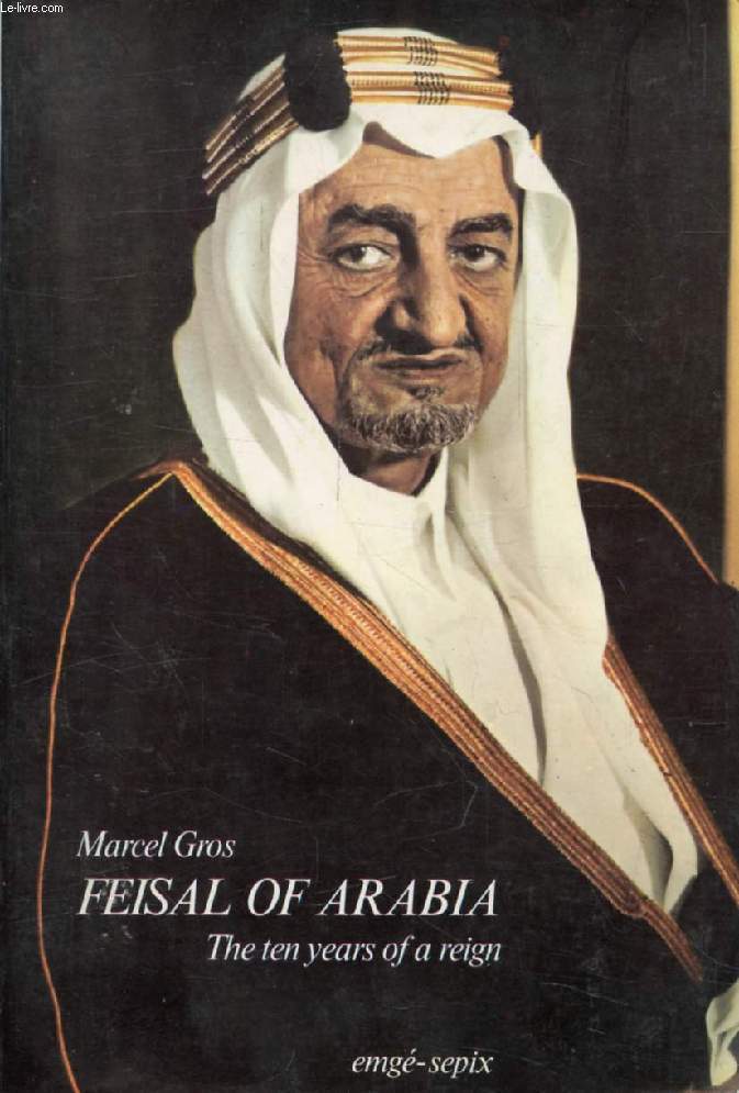 FEISAL OF ARABIA, The Ten Years of a Reign
