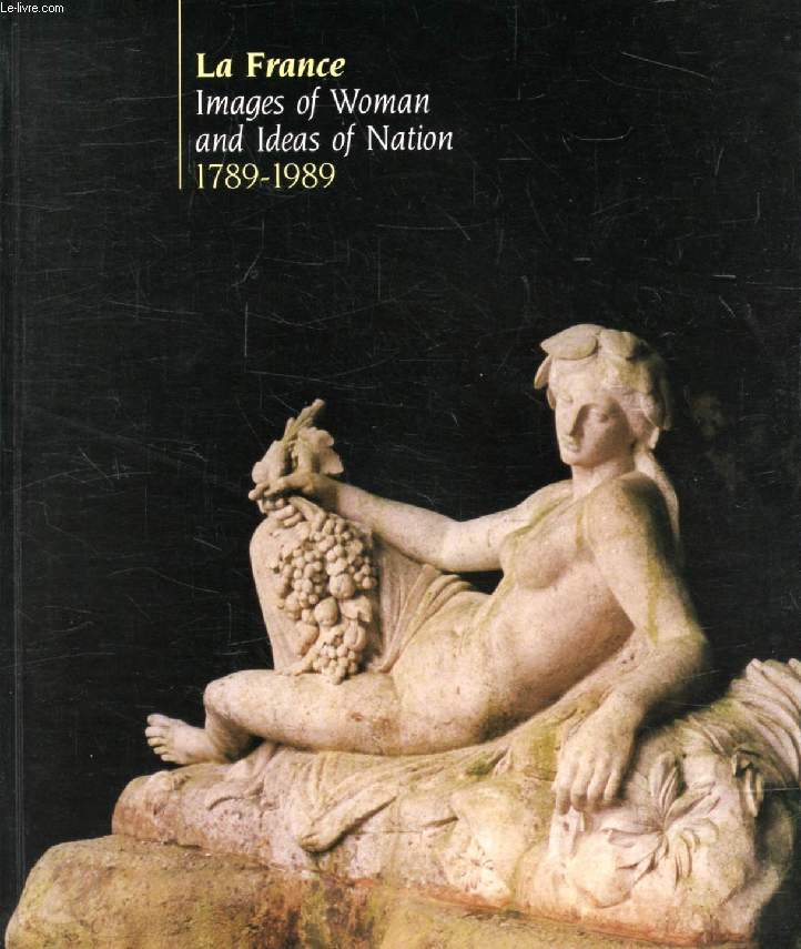 LA FRANCE, Images of Woman and Ideas of Nation, 1789-1989