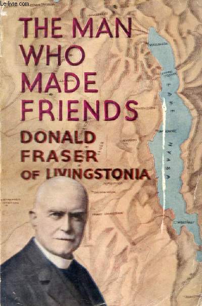 THE MAN WHO MADE FRIENDS, Donald Fraser of Livingstonia