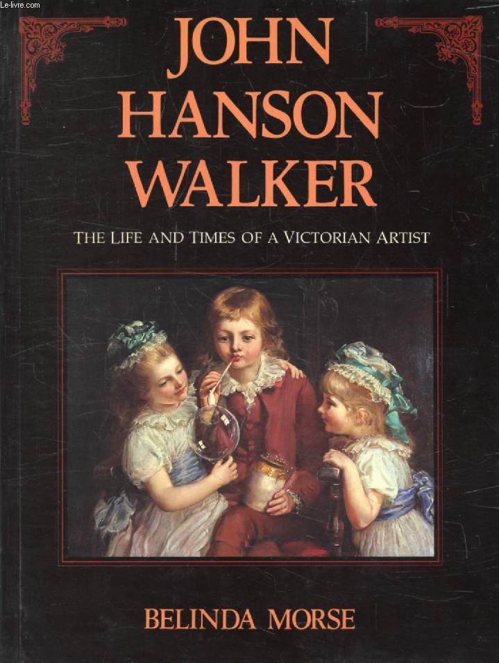 JOHN HANSON WALKER, The Life and Times of a Victorian Artist