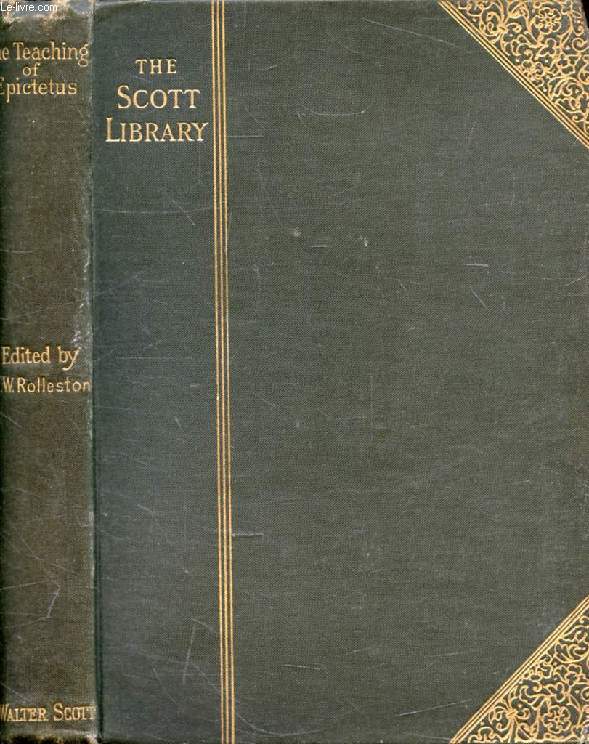 THE TEACHING OF EPICTETUS: BEING THE 'ENCHEIRIDION OF EPICTETUS', WITH SELECTIONS FROM THE 'DISSERTATIONS' AND 'FRAGMENTS'