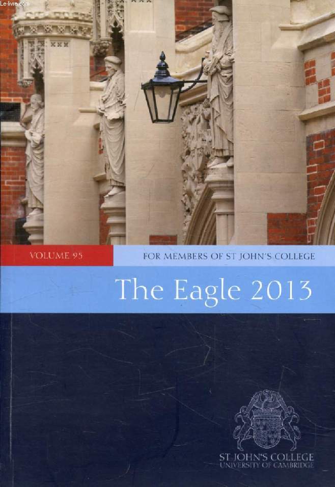 THE EAGLE 2013, VOL. 95 (Contents: Maggie Hartley, The best nursing job in the world. Esther-Miriam Wagner, Research at St John's, A shared passion for learning. Peter Leng, Living history. Frank Salmon, The conversion of Divinity. David Waddilove...)