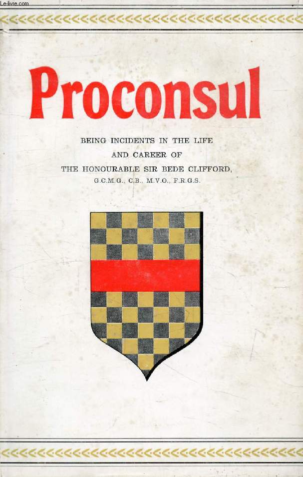 PROCONSUL, Being Incidents in the Life and Career of The Honourable Sir Bede Clifford
