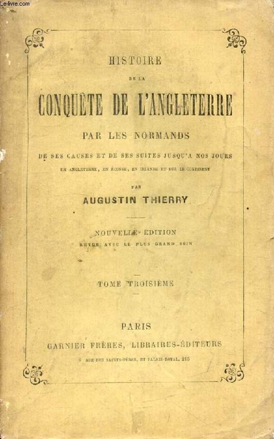 HISTOIRE DE LA CONQUETE DE L'ANGLETERRE PAR LES NORMANDS, TOME III, DE SES CAUSES ET DE SES SUITES JUSQU'A NOS JOURS EN ANGLETERRE, EN ECOSSE, EN IRLANDE ET SUR LE CONTINENT