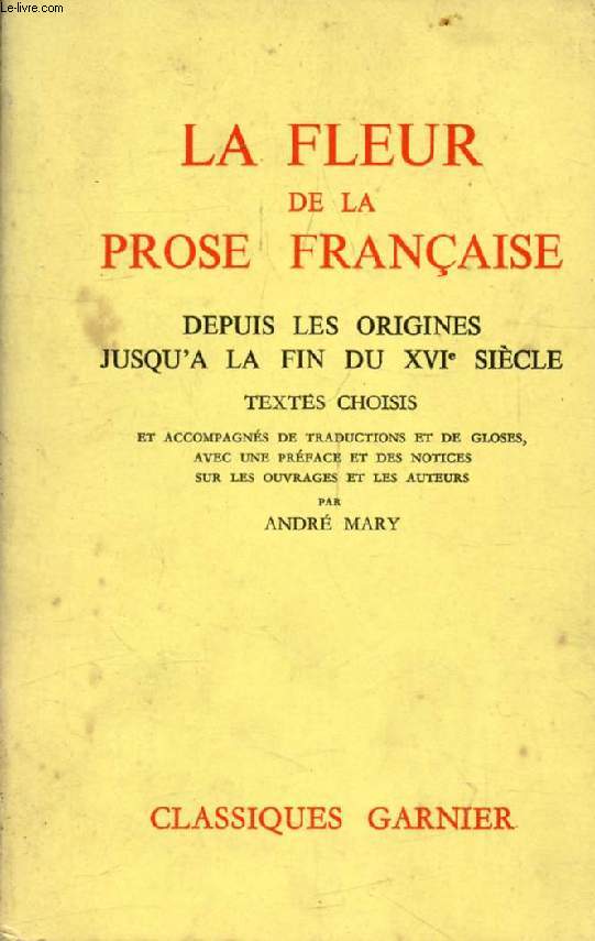 LA FLEUR DE LA PROSE FRANCAISE, DEPUIS LES ORIGINES JUSQU'A LA FIN DU XVIe SIECLE, TEXTES CHOISIS