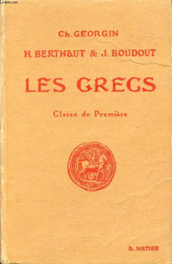 LES GRECS, CLASSE DE 1re, AUTEURS DU PROGRAMME ET PAGES CHOISIES DE LA LITTERATURE GRECQUE