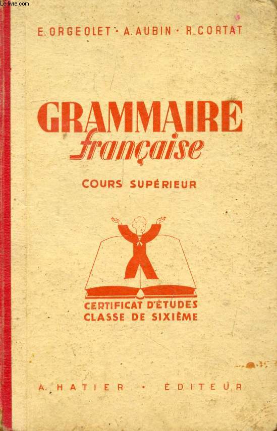 GRAMMAIRE FRANCAISE (CONJUGAISON, ORTHOGRAPHE, VOCABULAIRE), COURS SUPERIEUR ET CLASSES DE FIN D'ETUDES, C.E.P., CLASSES DE 7e ET 6e, CLASSES PREPARATOIRES, 1re ANNEE DES C.C.