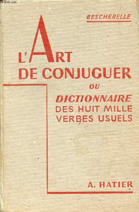 L'ART DE CONJUGUER, OU DICTIONNAIRE DES HUIT MILLE VERBES USUELS (BESCHERELLE)
