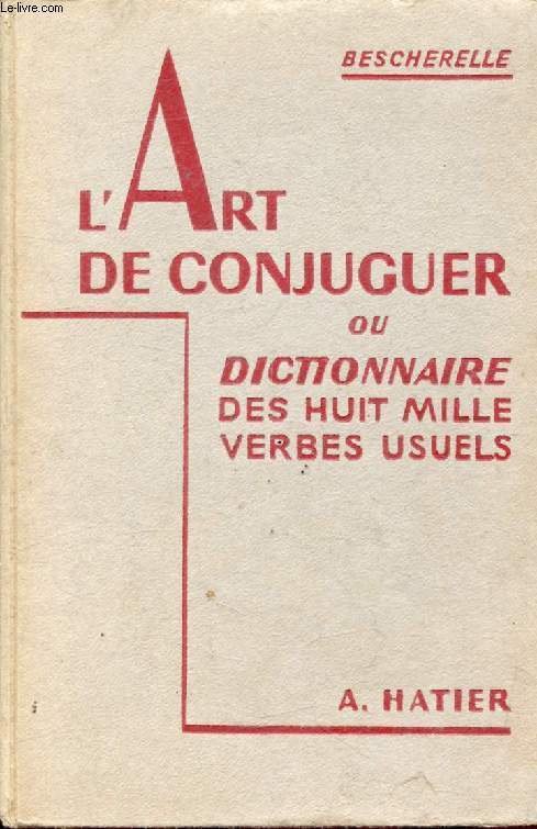 L'ART DE CONJUGUER, OU DICTIONNAIRE DES HUIT MILLE VERBES USUELS (BESCHERELLE)