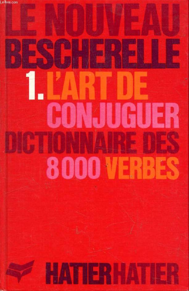 L'ART DE CONJUGUER, DICTIONNAIRE DES 8000 VERBES USUELS (LE NOUVEAU BESCHERELLE, 1)