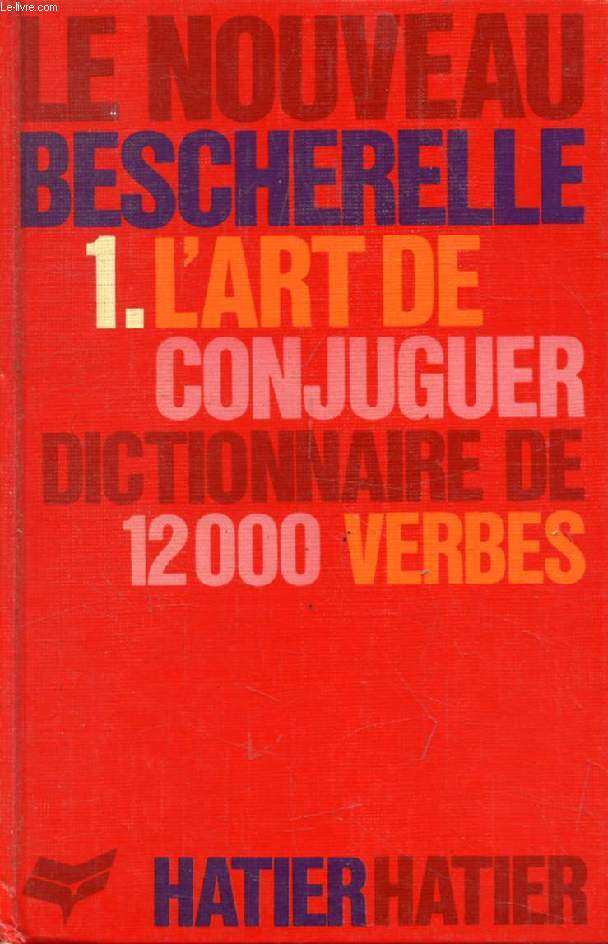 L'ART DE CONJUGUER, DICTIONNAIRE DES 12 000 VERBES USUELS (LE NOUVEAU BESCHERELLE, 1)