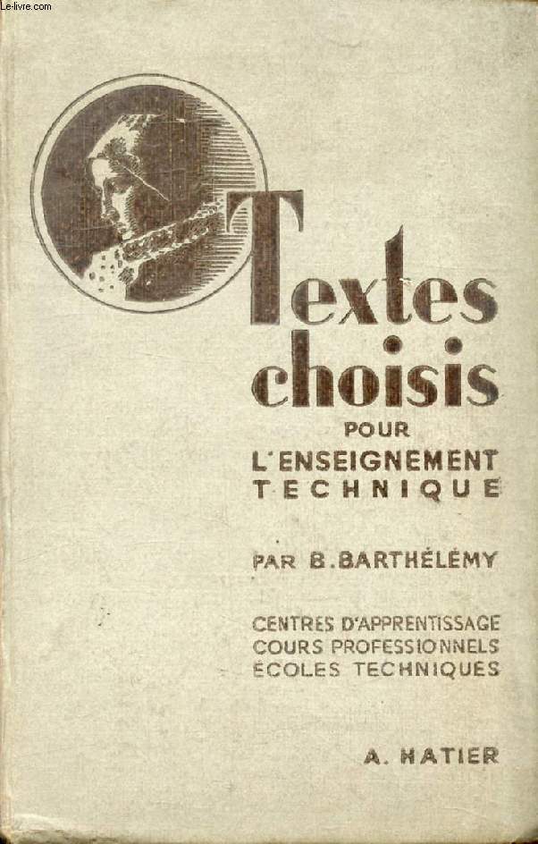 TEXTES CHOISIS POUR L'EDUCATION LITTERAIRE ET MORALE DES ELEVES DE L'ENSEIGNEMENT TECHNIQUE, CENTRES D'APPRENTISSAGE, COURS PROFESSIONNELS, ECOLES TECHNIQUES