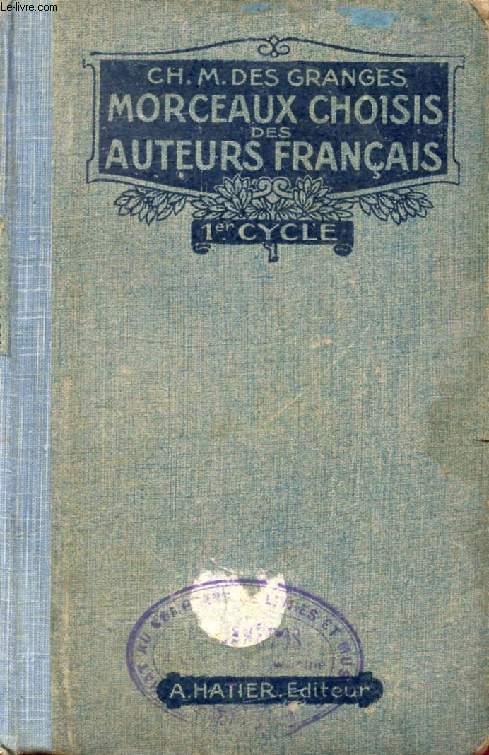 MORCEAUX CHOISIS DES AUTEURS FRANCAIS, DU MOYEN AGE A NOS JOURS (842-1900), PREPARES EN VUE DE LA LECTURE EXPLIQUEE, CLASSES DE GRAMMAIRE, 1er CYCLE