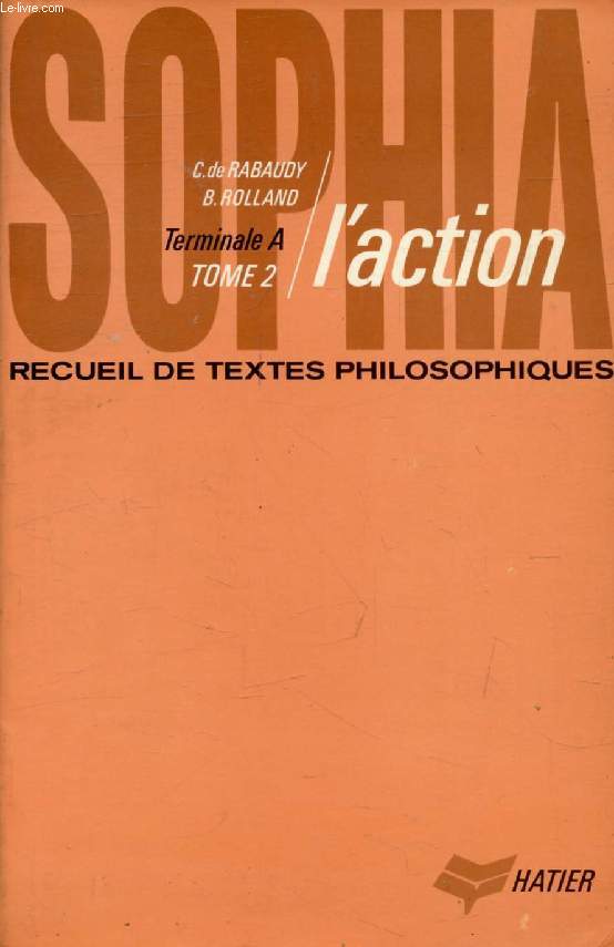 SOPHIA, TOME 2, L'ACTION, RECUEIL DE TEXTES PHILOSOPHIQUES POUR LA CLASSE DE TERMINALE A