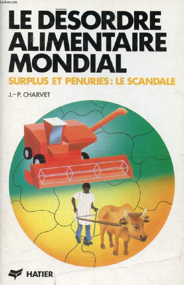 LE DESORDRE ALIMENTAIRE MONDIAL, SURPLUS ET PENURIES: LE SCANDALE