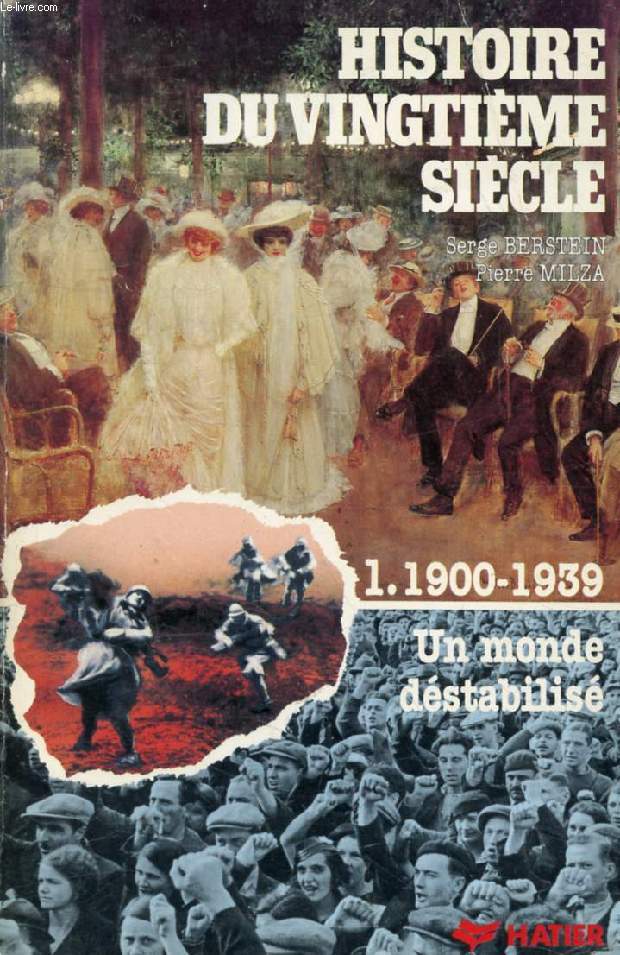 LE PREMIER 20e SIECLE (HISTOIRE DU 20e SIECLE, TOME 1, 1900-1939, UN MONDE DESTABILISE)