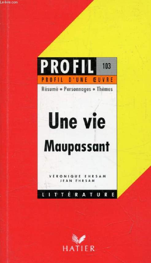 UNE VIE, G. DE MAUPASSANT (Profil Littrature, Profil d'une Oeuvre, 103)