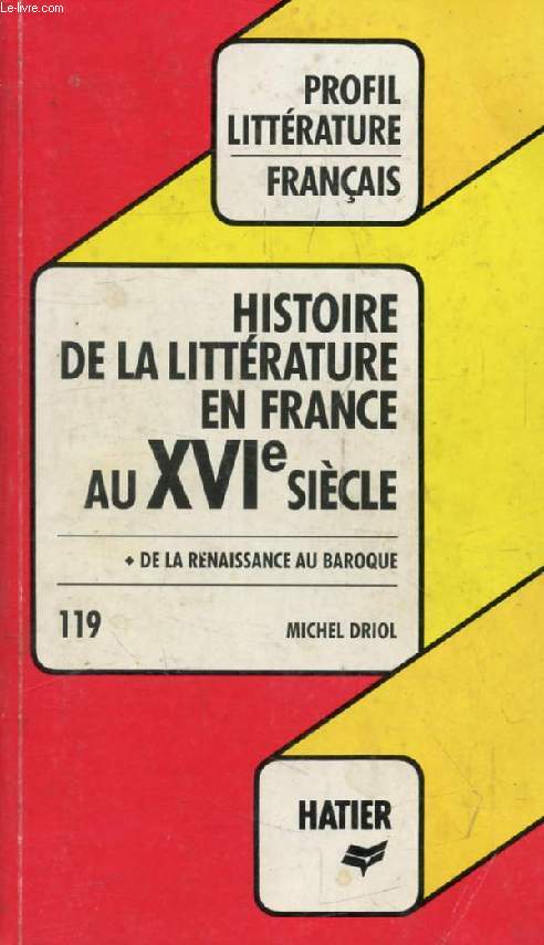 HISTOIRE DE LA LITTERATURE EN FRANCE AU XVIe SIECLE (Profil Littrature, Histoire Littraire, 119)