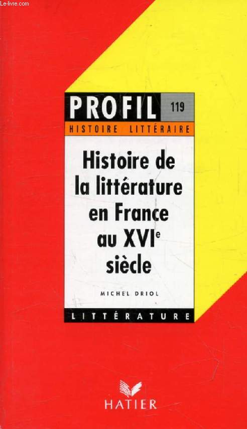 HISTOIRE DE LA LITTERATURE EN FRANCE AU XVIe SIECLE (Profil Littrature, Histoire Littraire, 119)