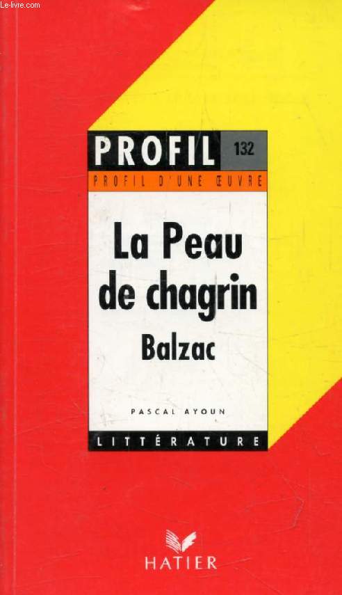LA PEAU DE CHAGRIN, H. DE BALZAC (Profil Littrature, Profil d'une Oeuvre, 132)