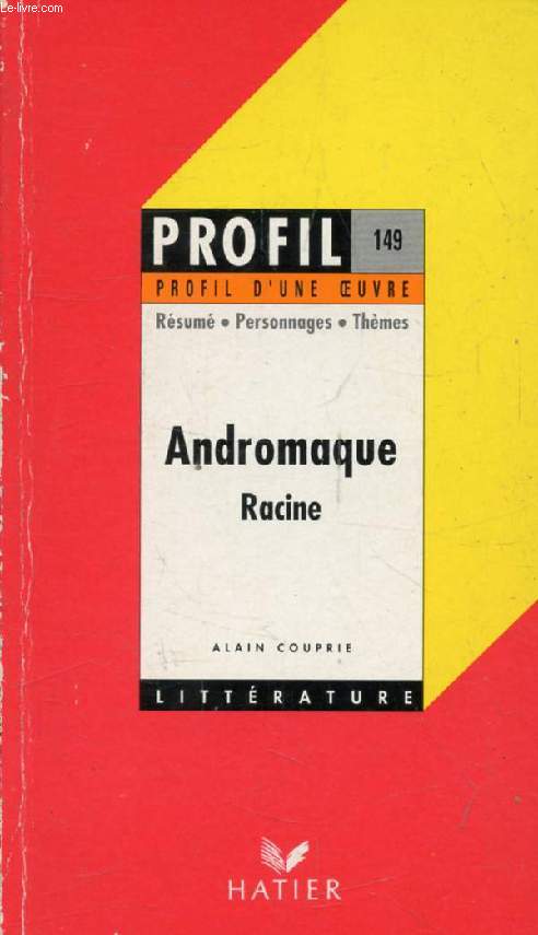 ANDROMAQUE, J. RACINE (Profil Littrature, Profil d'une Oeuvre, 149)