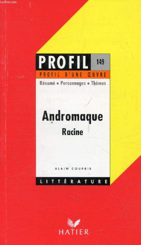 ANDROMAQUE, J. RACINE (Profil Littrature, Profil d'une Oeuvre, 149)