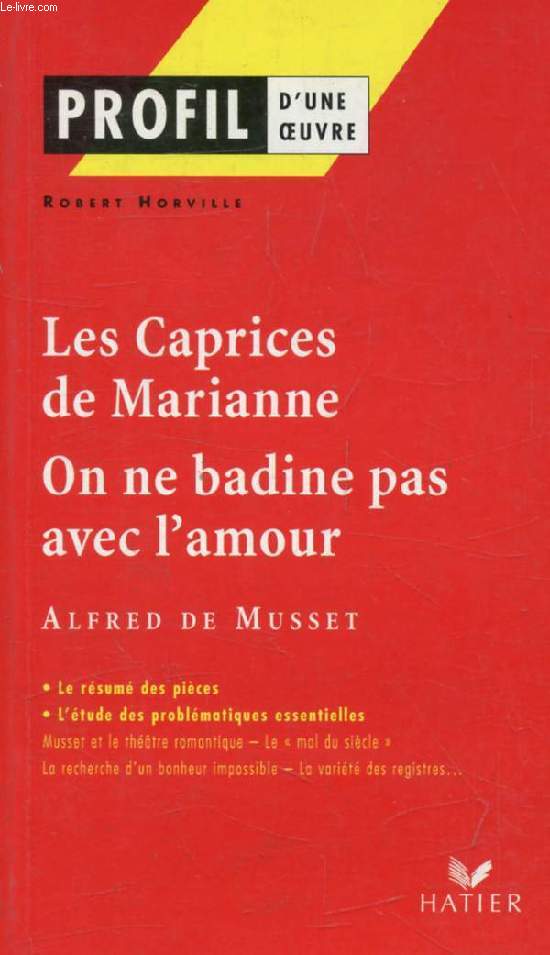 LES CAPRICES DE MARIANNE, ON NE BADINE PAS AVEC L'AMOUR, A. DE MUSSET (Profil d'une Oeuvre, 153)