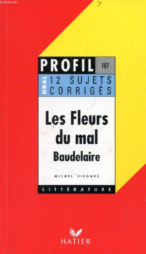 LES FLEURS DU MAL, Ch. BAUDELAIRE, 12 SUJETS CORRIGES (Profil Littrature, Oral de Franais, 167)
