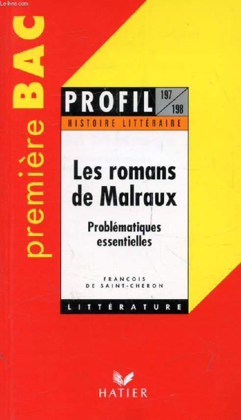 LES ROMANS DE MALRAUX, PROBLEMATIQUES ESSENTIELLES, PREMIERE BAC (Profil Littrature, Histoire Littraire, 197-198)