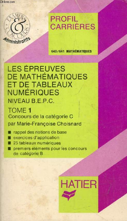 LES EPREUVES DE MATHEMATIQUES ET DE TABLEAUX NUMERIQUES, NIVEAU BEPC, TOME 1, CONCOURS C (Profil Carrires, 640-641)