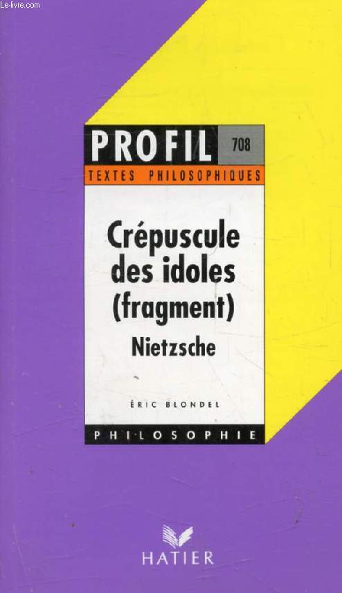 CREPUSCULE DES IDOLES (Fragment) (Profil Philosophie, Textes Philosophiques, 708)