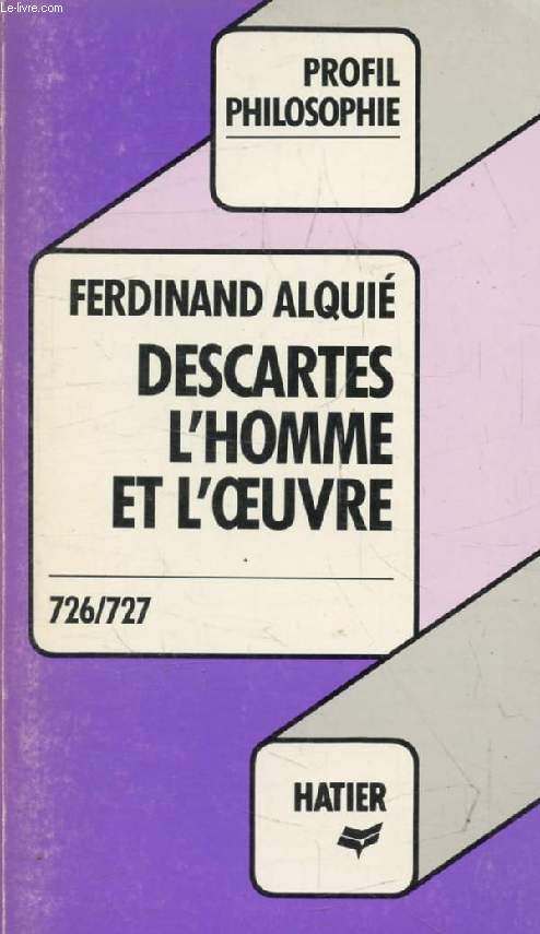 DESCARTES, L'HOMME ET L'OEUVRE (Profil Philosophie, 726-727)