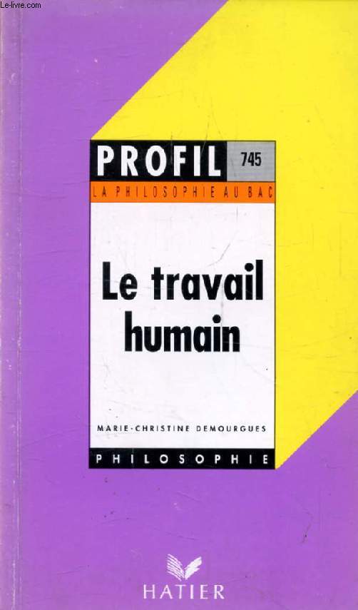 LE TRAVAIL HUMAIN (Profil Philosophie, La Philosophie au Bac, 745)