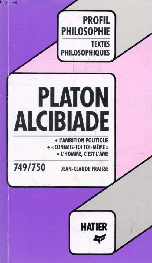 ALCIBIADE, DE LA NATURE HUMAINE (Profil Philosophie, Textes Philosophiques, 749-750)