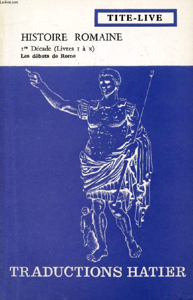 HISTOIRE ROMAINE, Ire DECADE, Livres I-IX, Les débuts de Rome (Traductions Hatier)