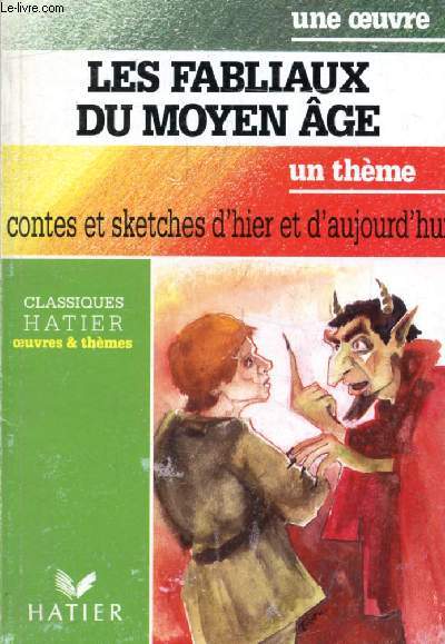 LES FABLIAUX DU MOYEN AGE (Une Oeuvre), CONTES ET SKETCHES D'HIER ET D'AUJOURD'HUI (Un Thme) (Classiques Illustrs Hatier)