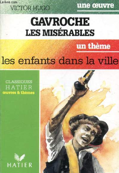 GAVROCHE, LES MISERABLES (Une Oeuvre), LES ENFANTS DANS LA VILLE (Un Thme) (Classiques Illustrs Hatier)