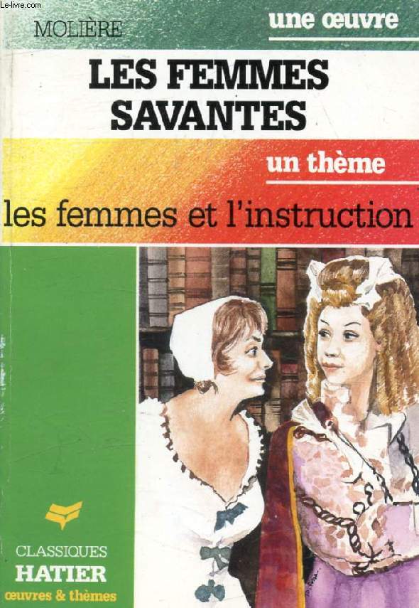 LES FEMMES SAVANTES (Une Oeuvre), LES FEMMES ET L'INSTRUCTION (Un Thme) (Classiques Illustrs Hatier)