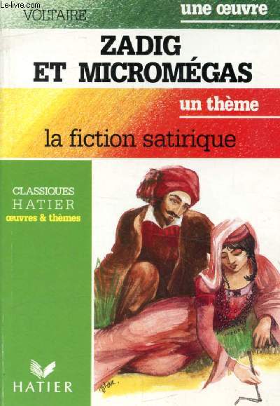 ZADIG ET MICROMEGAS (Une Oeuvre), LA FICTION SATIRIQUE (Un Thme) (Classiques Illustrs Hatier)