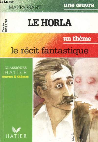 LE HORLA (Une Oeuvre), LE RECIT FANTASTIQUE (Un Thme) (Classiques Illustrs Hatier)