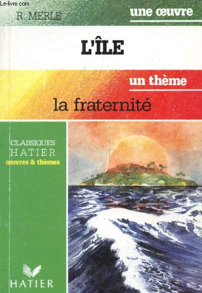 L'ILE (Une Oeuvre), LA FRATERNITE (Un Thème) (Classiques Illustrés Hatier)