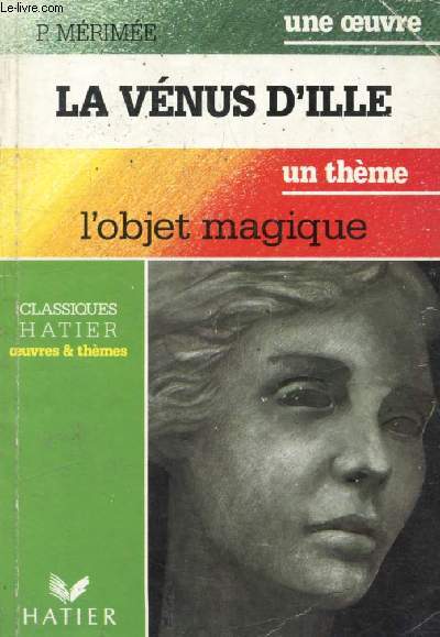 LA VENUS D'ILLE (Une Oeuvre), L'OBJET MAGIQUE (Un Thme) (Classiques Illustrs Hatier)