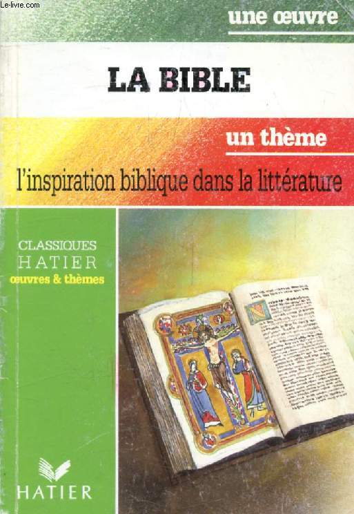 LA BIBLE (Une Oeuvre), L'INSPIRATION BIBLIQUE DANS LA LITTERATURE (Un Thme) (Classiques Illustrs Hatier)