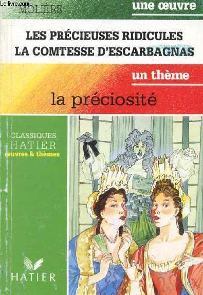 LES PRECIEUSES RIDICULES / LA COMTESSE D'ESCARBAGNAS (Une Oeuvre), LA PRECIOSITE (Un Thme) (Classiques Illustrs Hatier)