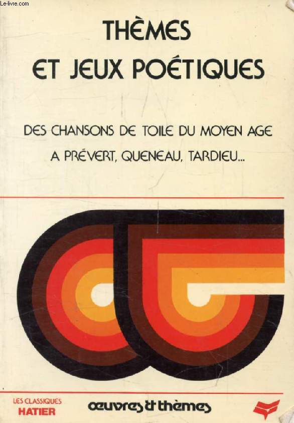 THEMES ET JEUX POETIQUES, DES CHANSONS DE TOILE DU MOYEN AGE A PREVERT, QUENEAU, TARDIEU (Classiques Illustrs Hatier, Oeuvres & Thmes)